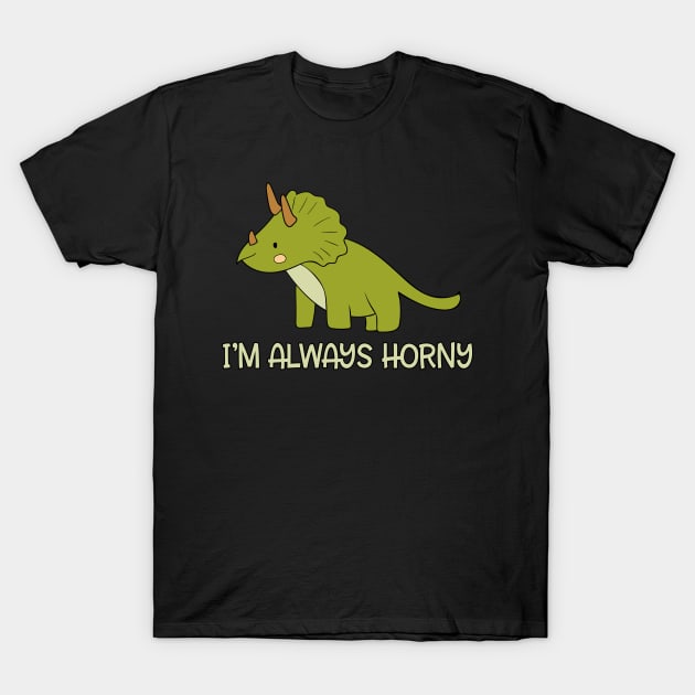 Dinosaur Triceratops I'm Always Horny T-Shirt by underheaven